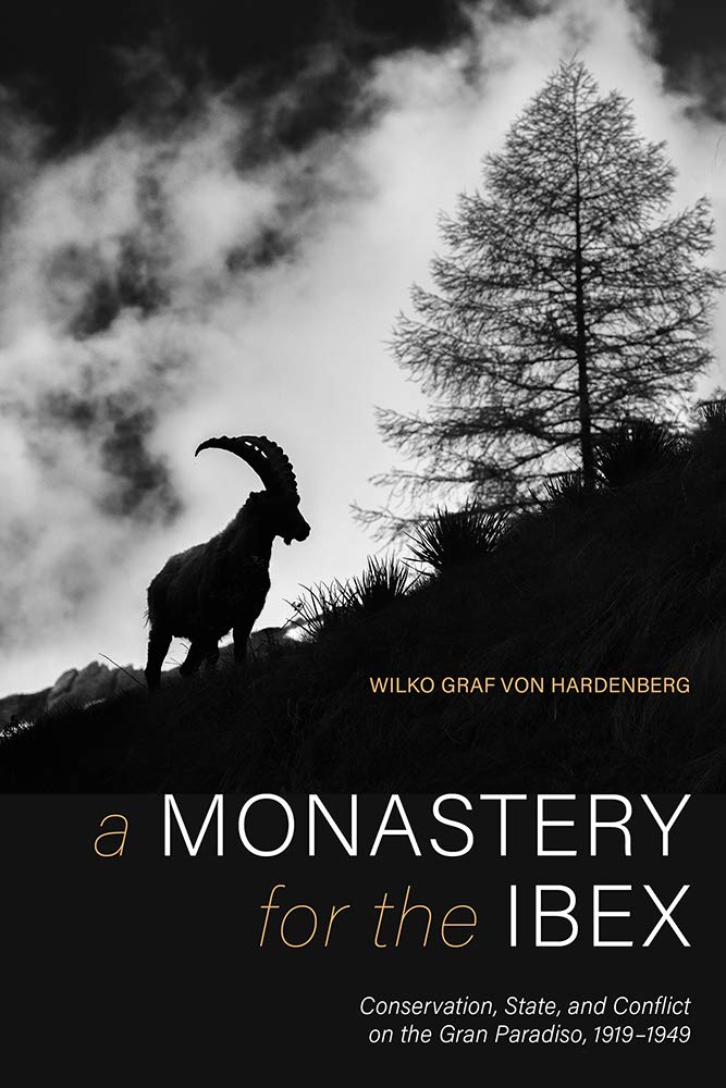 A Monastery For The Ibex Conservation State And Conflict On The Gran Paradiso 19191949 Wilko Graf Von Hardenberg