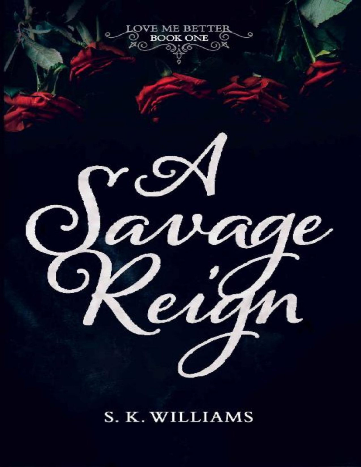 A Savage Reign Love Me Better Book 1 S K Williams