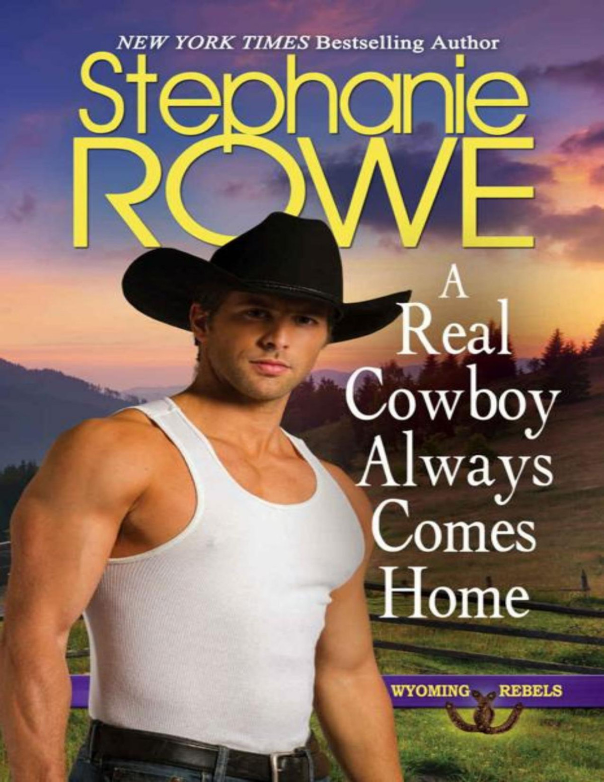 A Real Cowboy Always Comes Home Wyoming Rebels Book 10 Stephanie Rowe