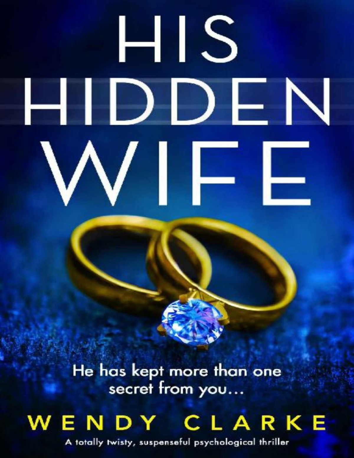 His Hidden Wife A Totally Twisty Suspenseful Psychological Thriller Wendy Clarke