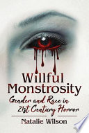 Willful Monstrosity Gender And Race In 21st Century Horror Natalie Wilson