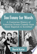 Too Funny For Words A Contrarian History Of American Screen Comedy From Silent Slapstick To Screwball David Kalat