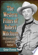 The Western Films Of Robert Mitchum Hollywoods Cowboy Rebel Gene Freese