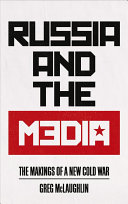 Russia And The Media The Makings Of A New Cold War Greg Mclaughlin