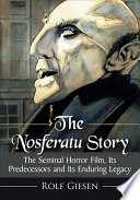 The Nosferatu Story The Seminal Horror Film Its Predecessors And Its Enduring Legacy Rolf Giesen