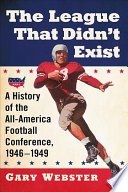 The League That Didnt Exist A History Of The Allamerican Football Conference 19461949 Gary Webster