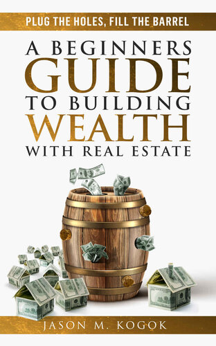 Plug The Holes Fill The Barrel The Abc Guidebook For Amateur Beginner Real Estate Investors Jason Kogok