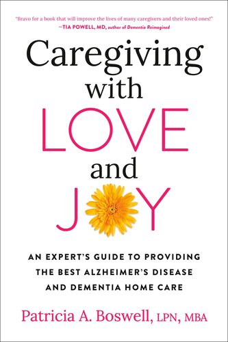 Caregiving With Love And Joy An Experts Guide To Providing The Best Alzheimers Disease And Dementia Home Care Patricia A Boswell