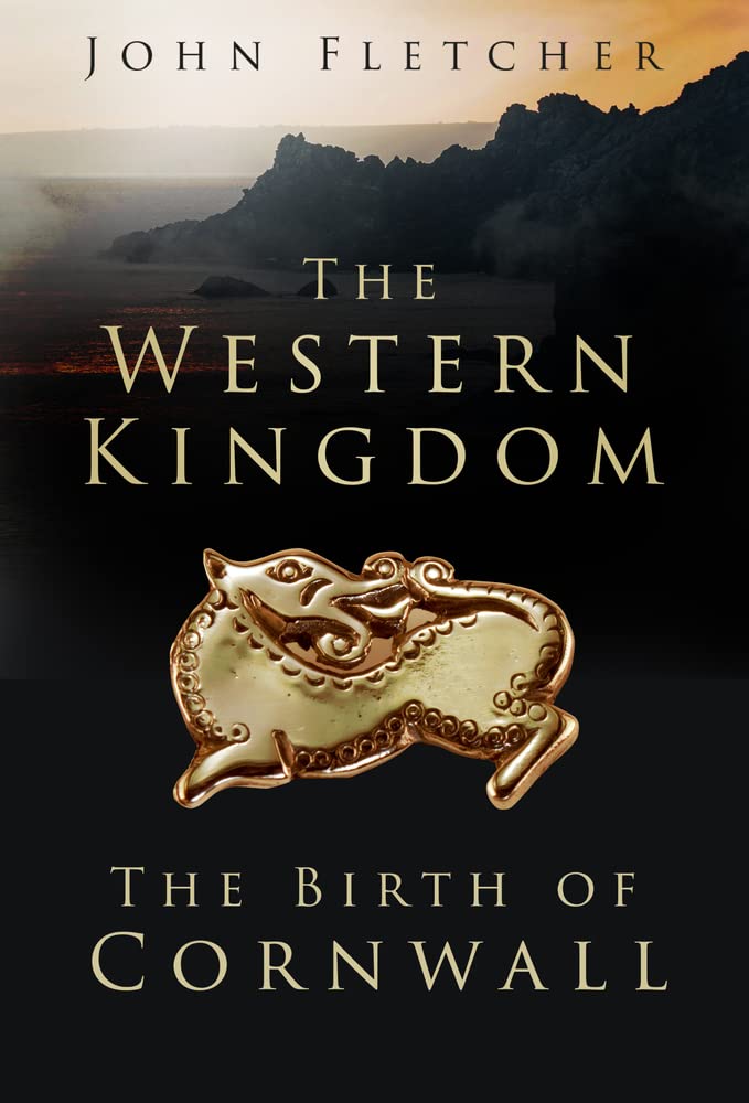 The Western Kingdom The Birth Of Cornwall John Fletcher