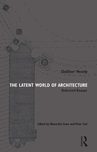 The Latent World Of Architecture Selected Essays Dalibor Vesely