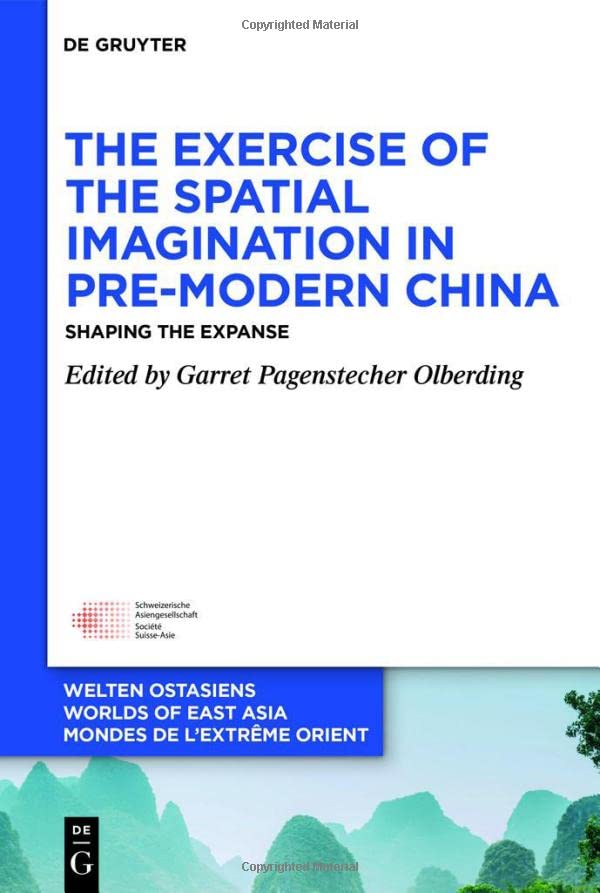 The Exercise Of The Spatial Imagination In Premodern China Shaping The Expanse Volume 31 Garret Pagenstecher Olberding