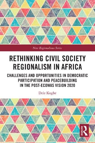 Rethinking Civil Society Regionalism In Africa Challenges And Opportunities In Democratic Participation And Peacebuilding In The Postecowas Vision 2020 Dele Kogbe