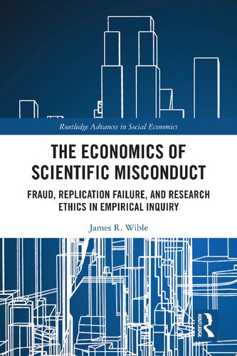 The Economics Of Scientific Misconduct Fraud Replication Failure And Research Ethics In Empirical Inquiry James R Wible