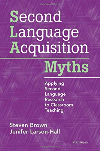 Second Language Acquisition Myths Applying Second Language Research To Classroom Teaching 1st Edition Steven Brown