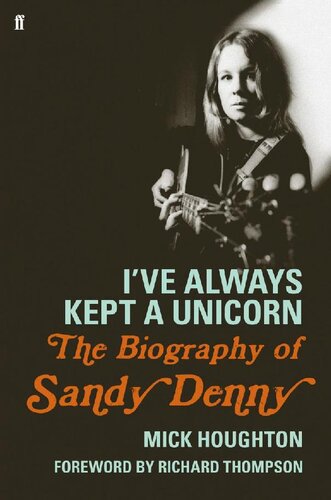 Ive Always Kept A Unicorn The Biography Of Sandy Denny Mick Houghton