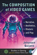 The Composition Of Video Games Narrative Aesthetics Rhetoric And Play Johansen Quijano