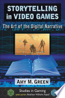 Storytelling In Video Games The Art Of The Digital Narrative Amy M Green