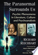 The Paranormal Surrounds Us Psychic Phenomena In Literature Culture And Psychoanalysis Richard Reichbart