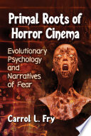 Primal Roots Of Horror Cinema Evolutionary Psychology And Narratives Of Fear Carrol L Fry