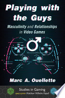 Playing With The Guys Masculinity And Relationships In Video Games Marc A Ouellette