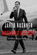 Breaking History A White House Memoir Jared Kushner