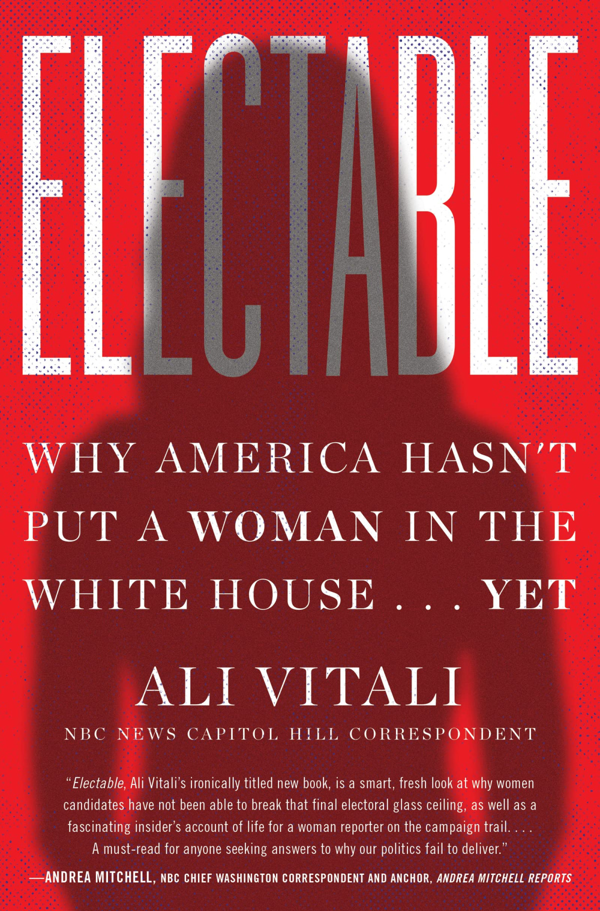 Electable Why America Hasnt Put A Woman In The White House Yet Ali Vitali