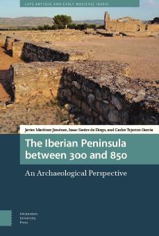 The Iberian Peninsula Between 300 And 850 An Archaeological Perspective Javier Martnez Jimnez