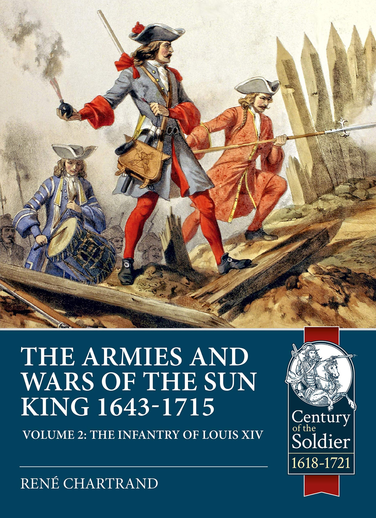 The Armies And Wars Of The Sun King 16431715 Volume 2 The Infantry Of Louis Xiv 1st Edition Ren Chartrand