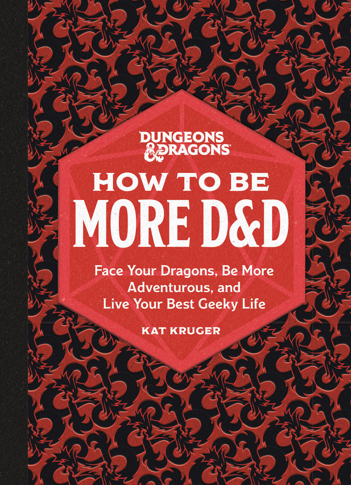 Dungeons Dragons How To Be More Dd Face Your Dragons Be More Adventurous And Live Your Best Geeky Life Kat Kruger