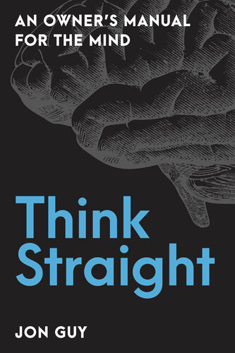 Think Straight An Owners Manual For The Mind Jon Guy