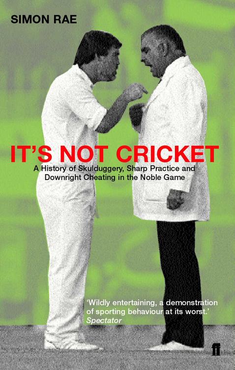Its Not Cricket Skullduggery Sharp Practice And Downright Cheating In The Noble Game Simon Rae
