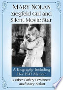 Mary Nolan Ziegfeld Girl And Silent Movie Star A Biography Including Her 1941 Memoir Louise Carley Lewisson