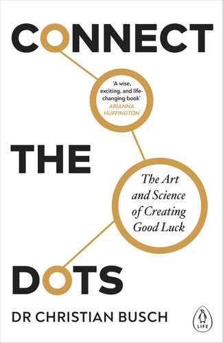 Connect The Dots The Art And Science Of Creating Good Luck Dr Christian Busch