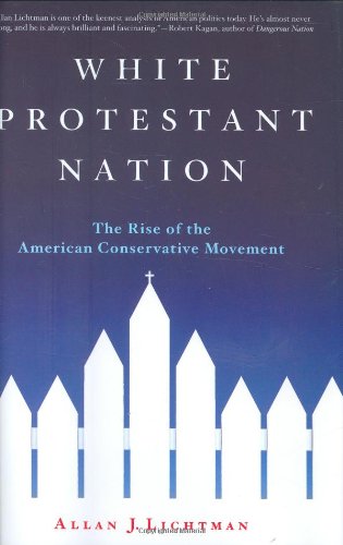 White Protestant Nation The Rise Of The American Conservative Movement 1st Edition Allan J Lichtman
