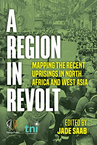 A Region In Revolt Mapping The Recent Uprisings In North Africa And West Asia Ebook Jade Saab Azza Mustafa Sara Abbas Hamza Hamouchene Selma Oumari Zeidon Alkinani Joey Ayoub Frieda Afary