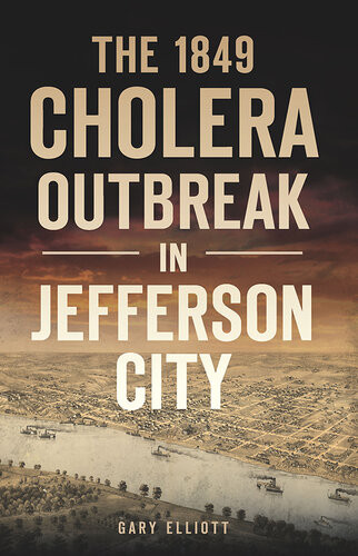 The 1849 Cholera Outbreak In Jefferson City Gary Elliott