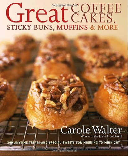 Great Coffee Cakes Sticky Buns Muffins More 200 Anytime Treats And Special Sweets For Morning To Midnight 1st Edition Carole Walter