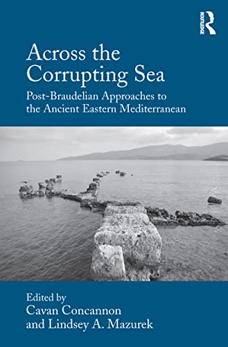 Across The Corrupting Sea Postbraudelian Approaches To The Ancient Eastern Mediterranean 1st Edition Cavan Concannon Editor