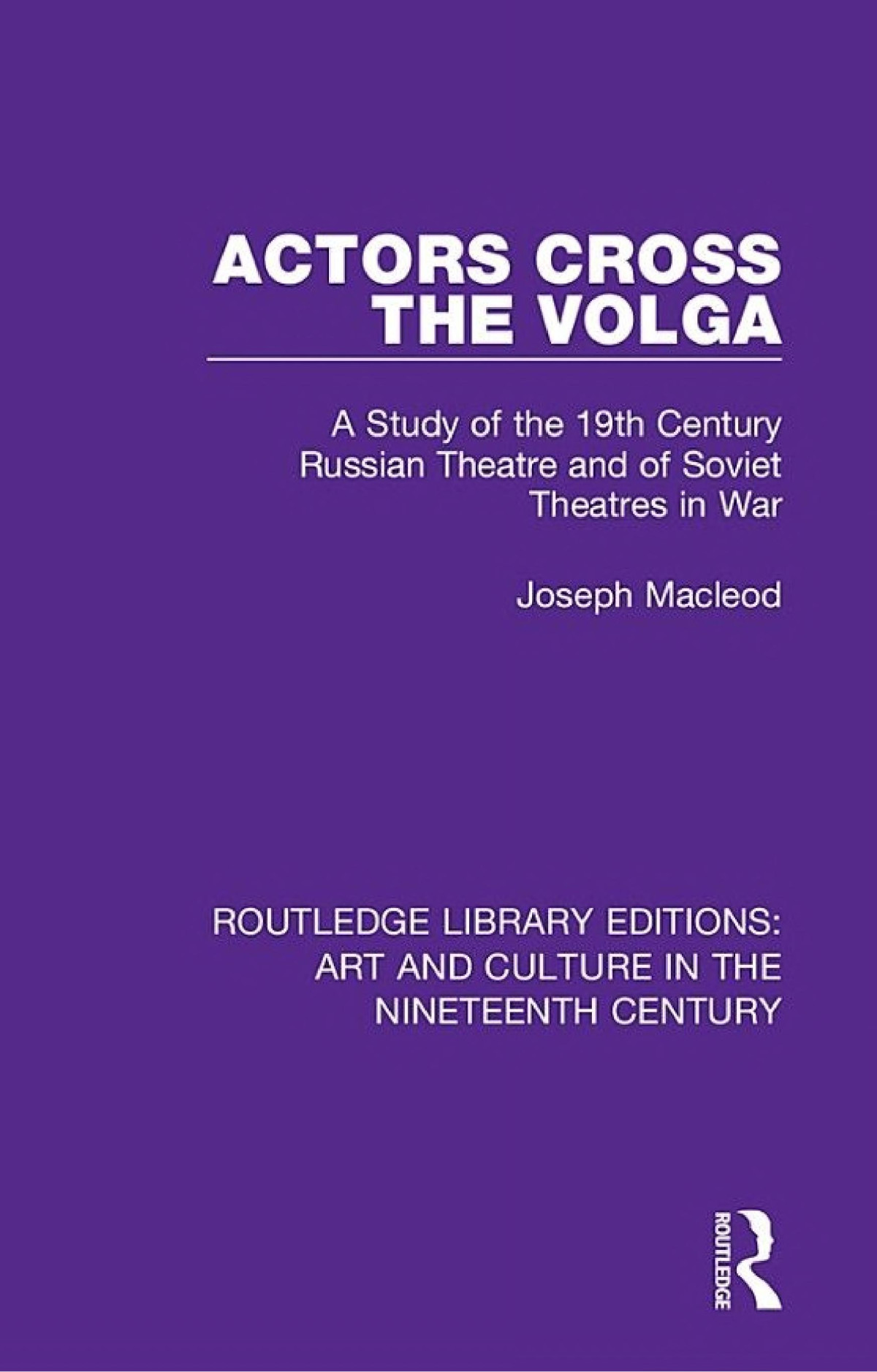 Actors Cross The Volga A Study Of The 19th Century Russian Theatre And Of Soviet Theatres In War Joseph Macleod