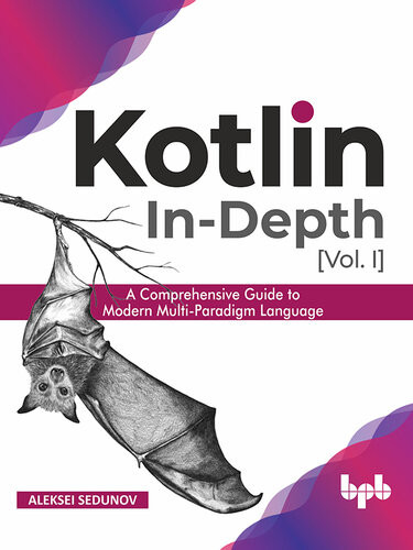 Kotlin Indepth Vol I A Comprehensive Guide To Modern Multiparadigm Language Aleksei Sedunov