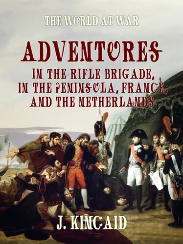 Adventures In The Rifle Brigade In The Peninsula France And The Netherlands J John Kincaid