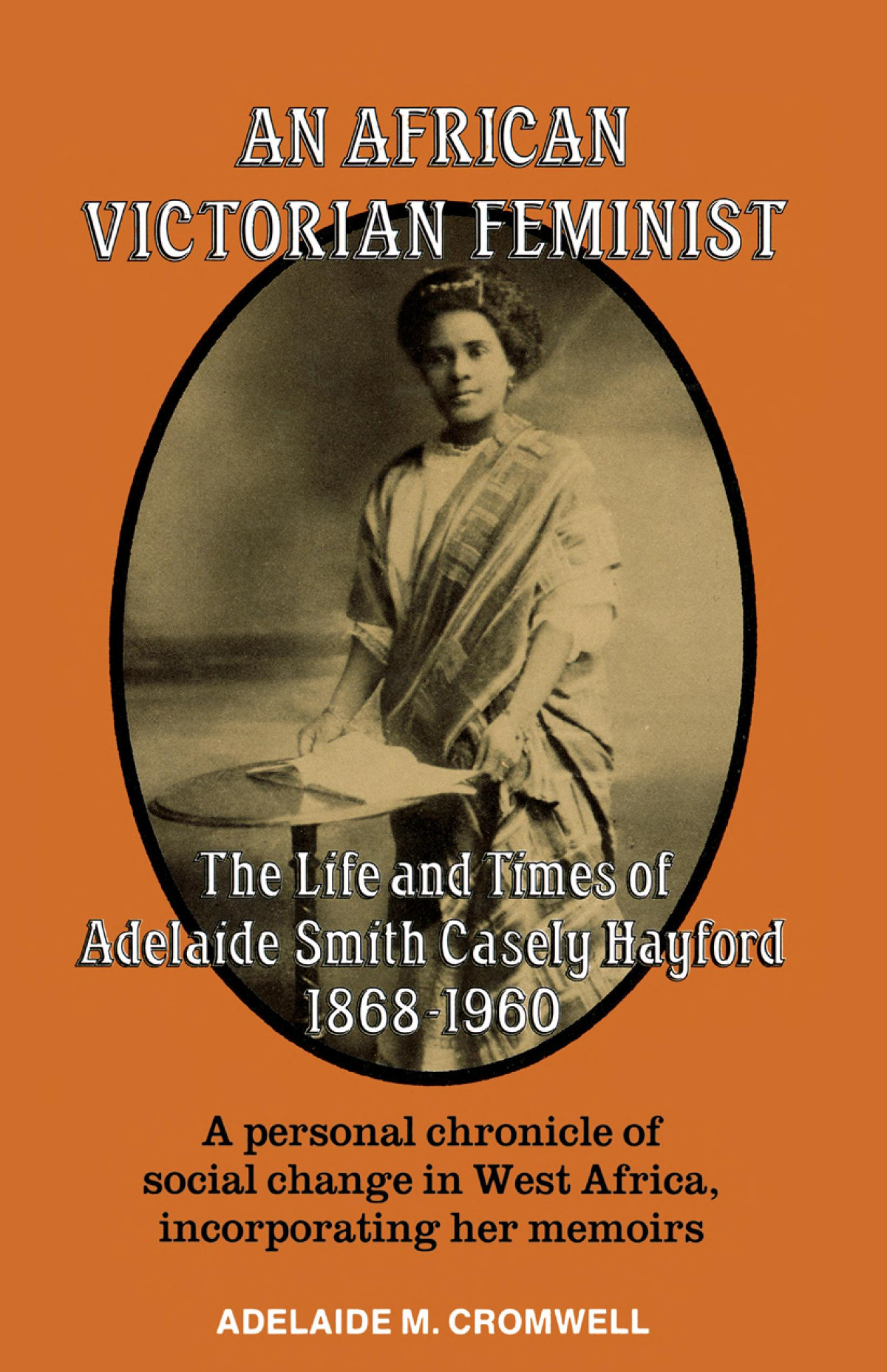An African Victorian Feminist The Life And Times Of Adelaide Smith Casely Hayford 18681960 First Adelaide M Cromwell