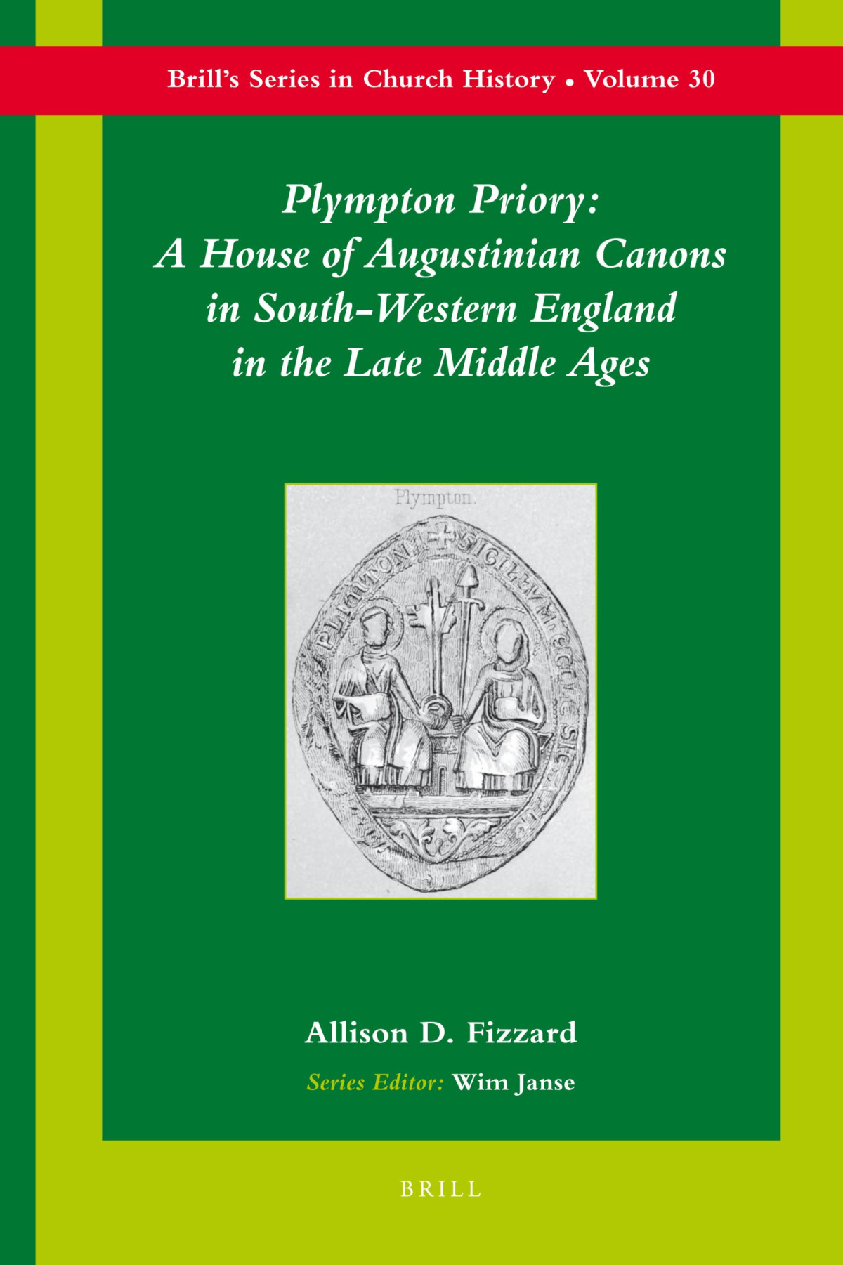 Plympton Priory A House Of Augustinian Canons In Southwestern England In The Late Middle Ages Volume 30 Allison D Fizzard