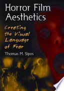 Horror Film Aesthetics Creating The Visual Language Of Fear Thomas M Sipos