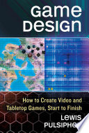 Game Design How To Create Video And Tabletop Games Start To Finish Lewis Pulsipher