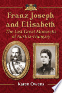 Franz Joseph And Elisabeth The Last Great Monarchs Of Austriahungary Karen Owens