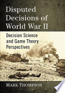 Disputed Decisions Of World War Ii Decision Science And Game Theory Perspectives Mark Thompson