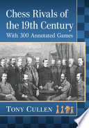 Chess Rivals Of The 19th Century With 300 Annotated Games Tony Cullen