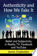 Authenticity And How We Fake It Belief And Subjectivity In Reality Tv Facebook And Youtube Aaron Duplantier