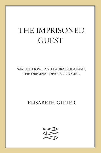 The Imprisoned Guest Samuel Howe And Laura Bridgman The Original Deafblind Girl Elisabeth Gitter